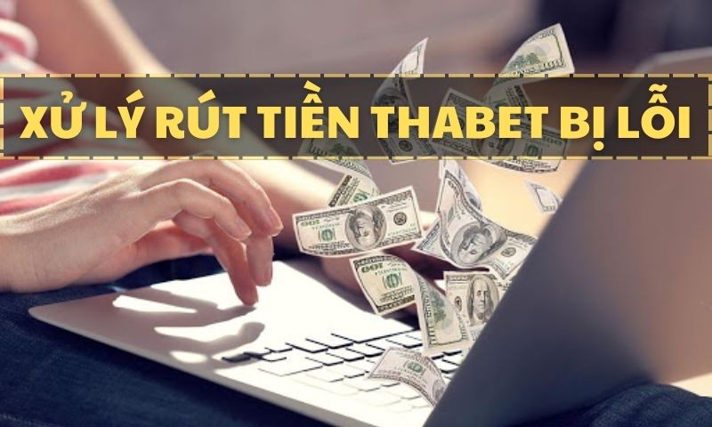 Không rút tiền Thabet được thì phải làm thế nào?