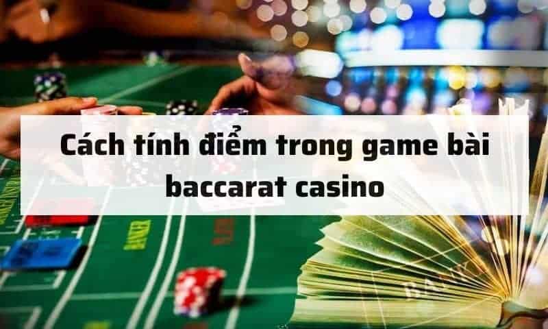 Cách tính điểm trong game bài baccarat casino 